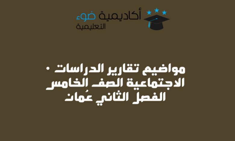 مواضيع تقارير الدراسات الاجتماعية الصف الخامس الفصل الثاني عُمان