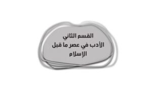 القسم الثاني: الأدب في عصر ما قبل الإسلام